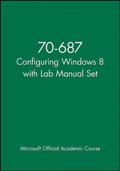 Microsoft Official Academic Course: 70-687 Configuring Windows 8 with Lab Manual Set, Buch