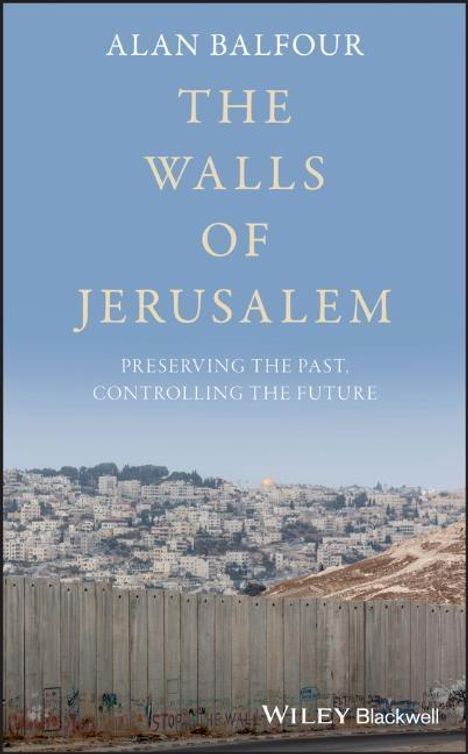 Alan Balfour (School of Architecture, Rensselaer, Troy, New York): Balfour, A: The Walls of Jerusalem - Preserving the Past, Co, Buch