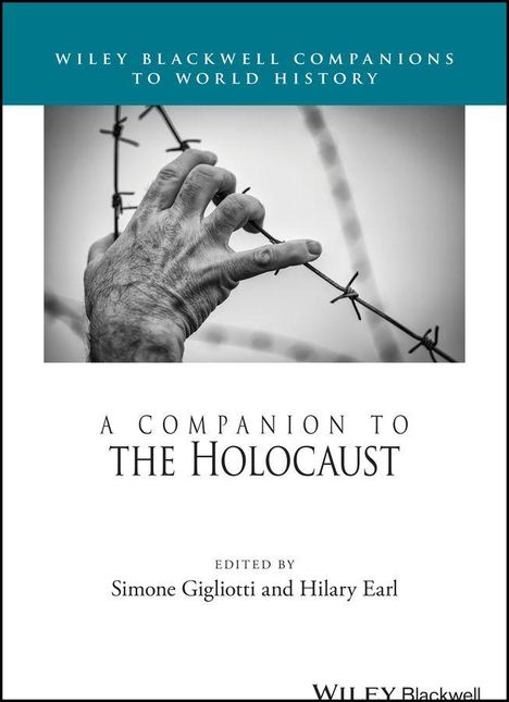"Wiley Blackwell Companions to World History. A Companion to the Holocaust. Edited by Simone Gigliotti and Hilary Earl." Bild zeigt eine Hand, die Stacheldraht hält.