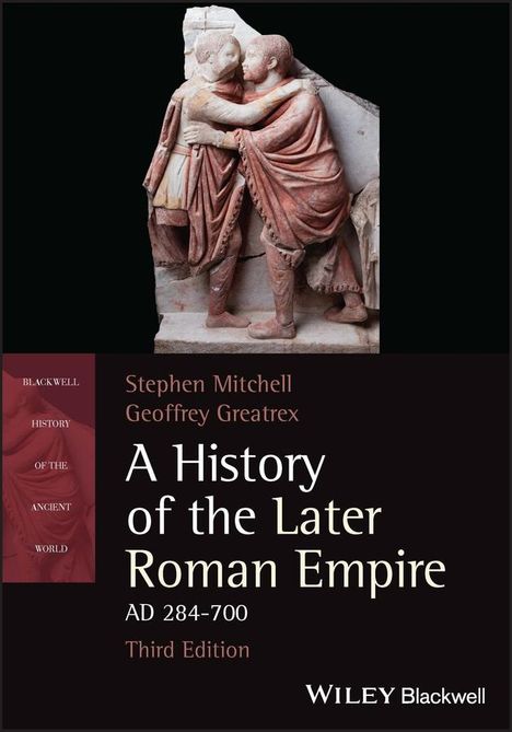 Geoffrey Greatrex: A History of the Later Roman Empire, AD 284-700, Buch