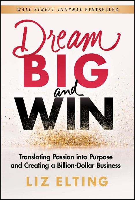 Elting: Dream Big and Win: Translating Passion into Purpos e and Creating a Billion Dollar Business, Buch