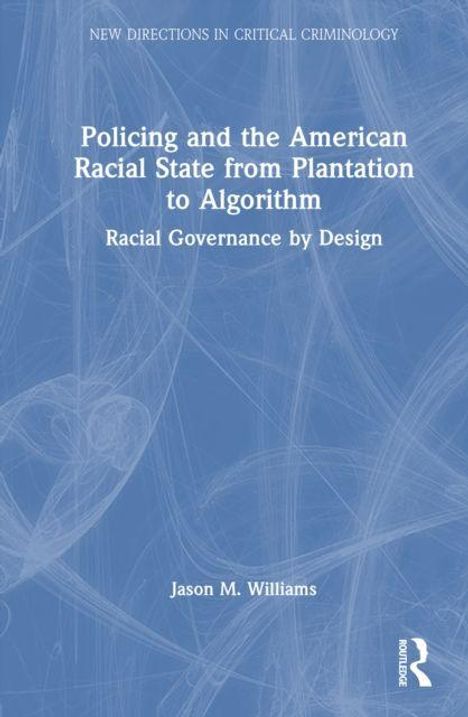 Buchcover: "Policing and the American Racial State from Plantation to Algorithm". Autor: Jason M. Williams. Blauer Hintergrund.