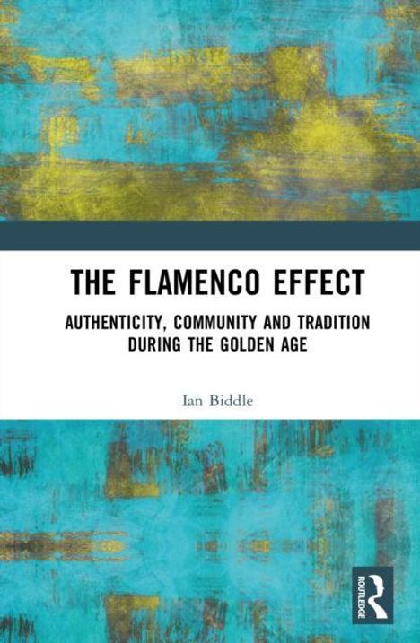 Text: "The Flamenco Effect: Authenticity, Community and Tradition During the Golden Age" von Ian Biddle. Kunstvolle, blau-gelbe Textur.