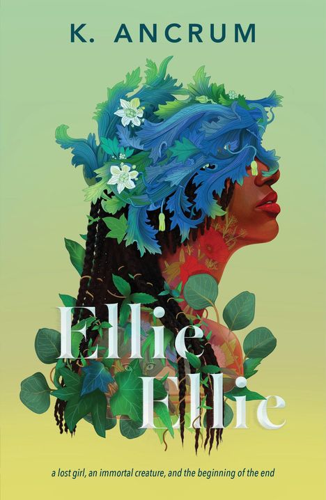 K. ANCRUM, Ellie Ellie, a lost girl, an immortal creature, and the beginning of the end. Illustration: Frau mit Pflanzen.