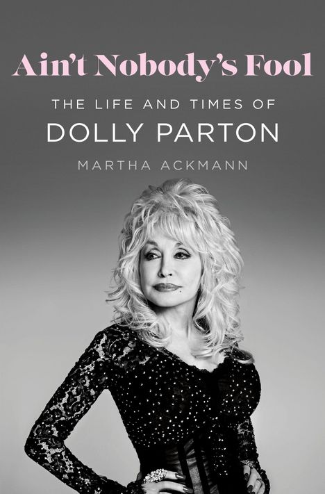 "Ain't Nobody's Fool: The Life and Times of Dolly Parton" von Martha Ackmann. Darunter eine Frau in Schwarz-Weiß.