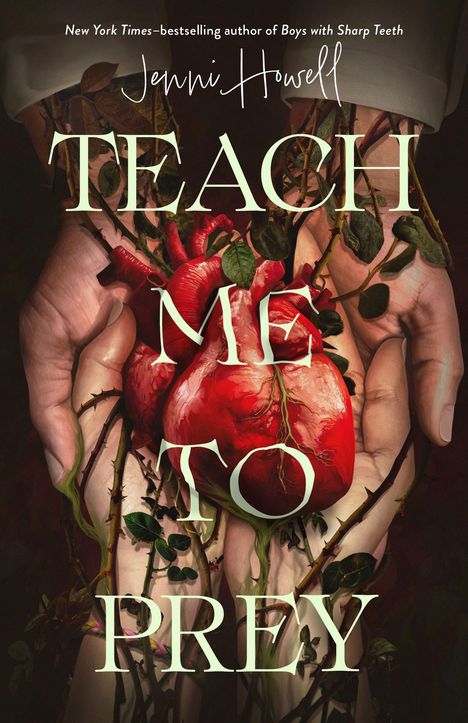 Text: "Teach Me to Prey" von Jenni Howell. Illustration: Zwei Hände halten ein anatomisches Herz, umgeben von Dornen und Blättern.