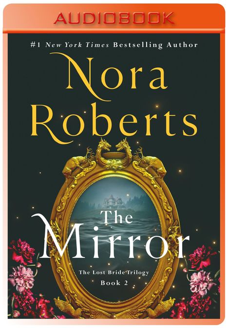 "AUDIOBOOK, The Mirror, The Lost Bride Trilogy Book 2, Nora Roberts. Ornate gold-framed mirror, red and pink flowers."