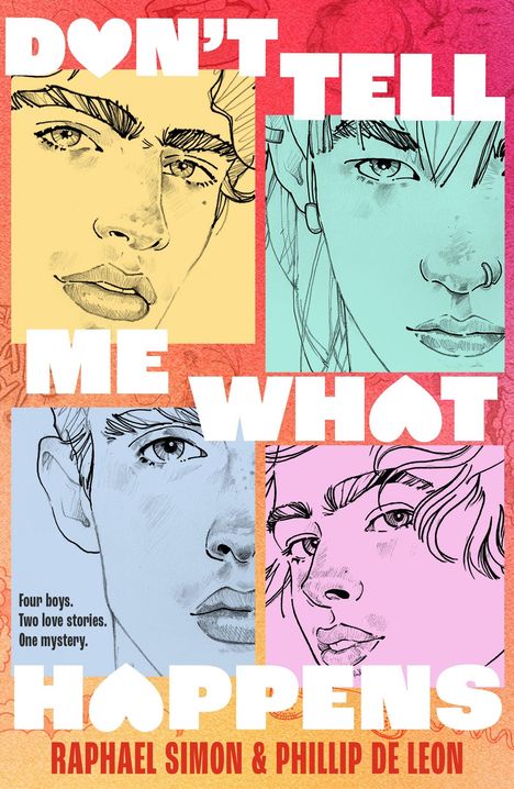 Titel: "DON’T TELL ME WHAT HAPPENS". Darunter: "Four boys. Two love stories. One mystery." Illustration von vier Gesichtern.