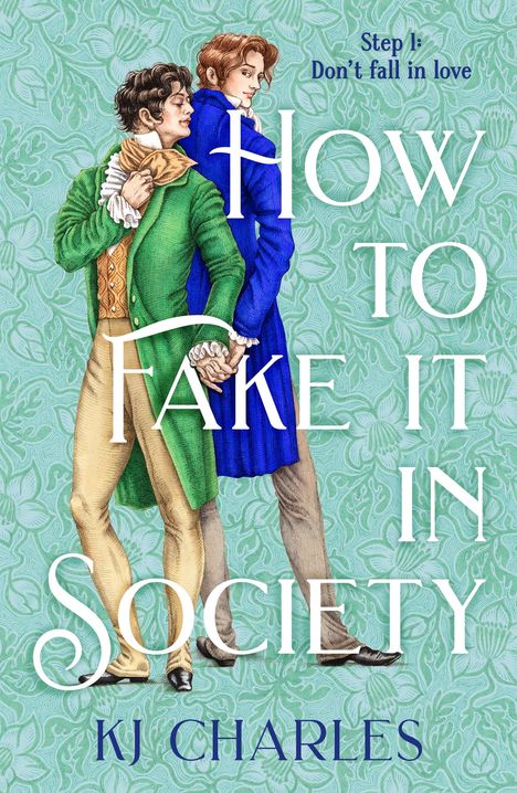 "Step 1: Don't fall in love. How to Fake It in Society. KJ Charles." Zwei Männer in historischen Outfits halten Hände.