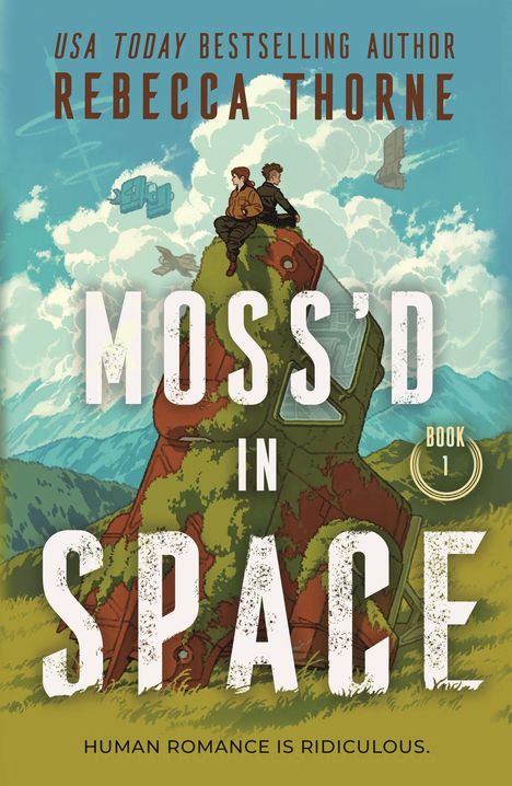 "Rebecca Thorne. Moss'd in Space, Book 1. Human romance is ridiculous." Zwei Personen sitzen auf einem überwucherten Raumschiff.