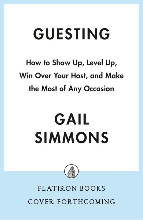 "Guesting: How to Show Up, Level Up... Occasion" von Gail Simmons. Unten: Flatiron Books, Cover forthcoming. Oben hellblau.