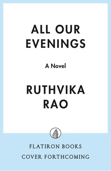 Buchtitel: "ALL OUR EVENINGS", Autor: Ruthvika Rao, "A Novel". Unten ist ein Logo von Flatiron Books. Cover in Blau und Weiß.