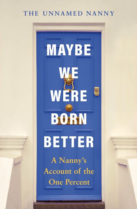 "Maybe We Were Born Better" steht groß auf einer blauen Tür, darunter "A Nanny's Account of the One Percent".
