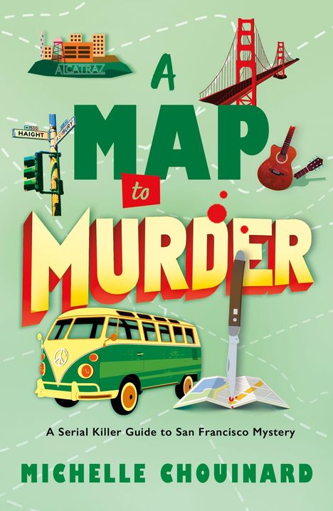 Text: "A MAP to MURDER", "A Serial Killer Guide to San Francisco Mystery", "MICHELLE CHOUINARD". Illustration mit Alcatraz, Golden Gate Bridge, Gitarre und Hippie-Bus.