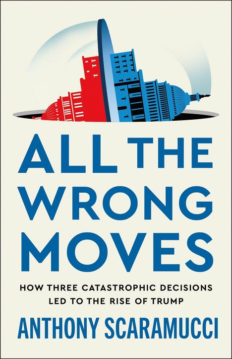 "ALL THE WRONG MOVES" in großen blauen Buchstaben. Oben eine halbrunde Skyline in Rot und Blau. Autor: Anthony Scaramucci.