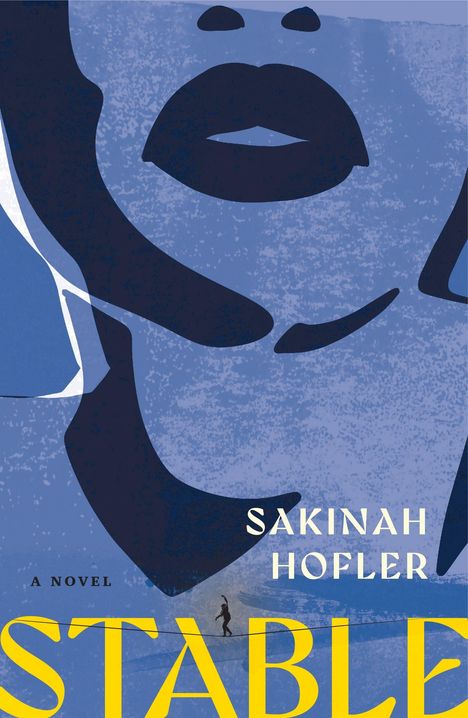 Text: "SAKINAH HOFLER, A NOVEL, STABLE". Eine Illustration mit Gesicht in Blau und Silhouette auf Hochseil entlang gelber Buchstaben.