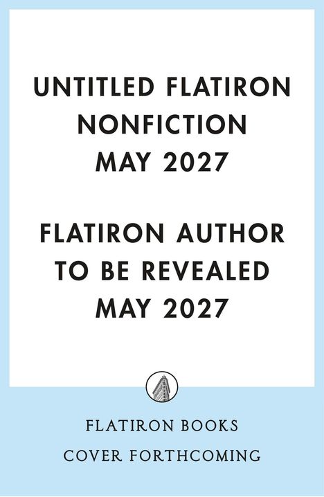 "Untitled Flatiron Nonfiction May 2027. Flatiron Author to Be Revealed May 2027. Flatiron Books Cover Forthcoming." Logo in der Mitte.