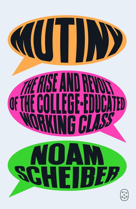 Text: „MUTINY“, „THE RISE AND REVOLT OF THE COLLEGE-EDUCATED WORKING CLASS“, „NOAM SCHEIBER“. Drei Sprechblasen in orange, pink und grün.