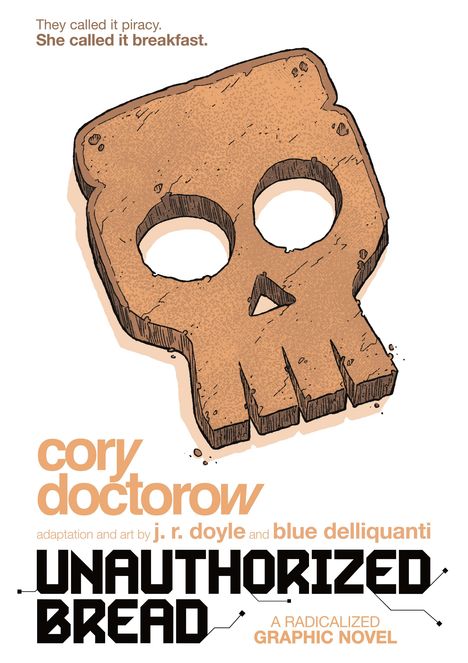 Texte: „They called it piracy. She called it breakfast.“ „cory doctorow“ „UNAUTHORIZED BREAD“ Illustration: Toastschädel.