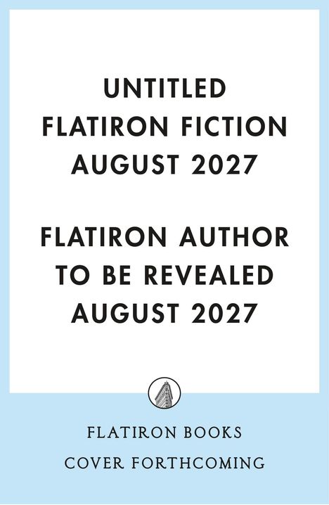 Text: "Untitled Flatiron Fiction August 2027. Flatiron Author to be Revealed August 2027." Unten ein Logo von Flatiron Books.