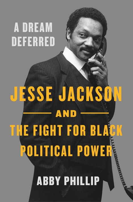 Titel: A Dream Deferred. Jesse Jackson and the Fight for Black Political Power. Autor: Abby Phillip. Foto eines Mannes am Telefon.