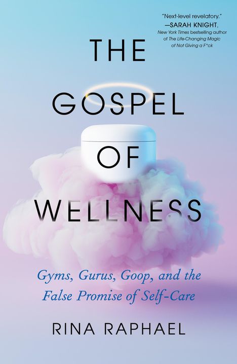 Rina Raphael: The Gospel of Wellness: Gyms, Gurus, Goop, and the False Promise of Self-Care, Buch