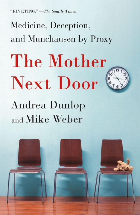 „RIVETING.“ —The Seattle Times. Medicine, Deception, and Munchausen by Proxy. The Mother Next Door. Andrea Dunlop und Mike Weber. Drei braune Stühle, einer mit Teddybär, an einer türkisfarbenen Wand mit Uhr.