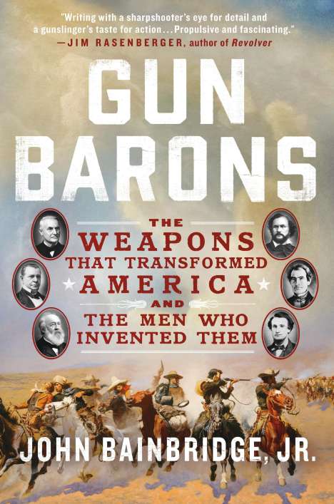John Bainbridge: Gun Barons: The Weapons That Transformed America and the Men Who Invented Them, Buch
