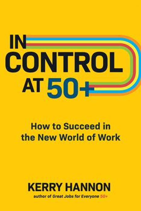 Kerry Hannon: In Control at 50+: How to Succeed in the New World of Work, Buch