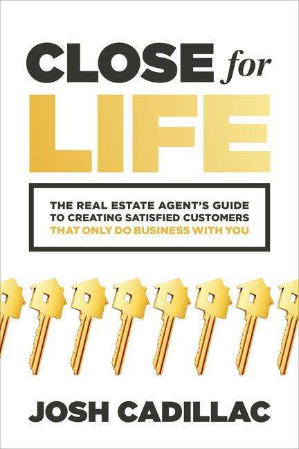 Josh Cadillac: Close for Life: The Real Estate Agent's Guide to Creating Satisfied Customers that Only Do Business with You, Buch