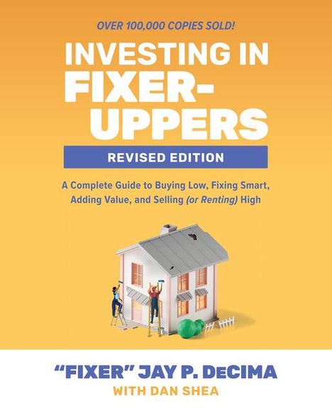 Jay P Decima: Investing in Fixer-Uppers, Revised Edition: A Complete Guide to Buying Low, Fixing Smart, Adding Value, and Selling (or Renting) High, Buch