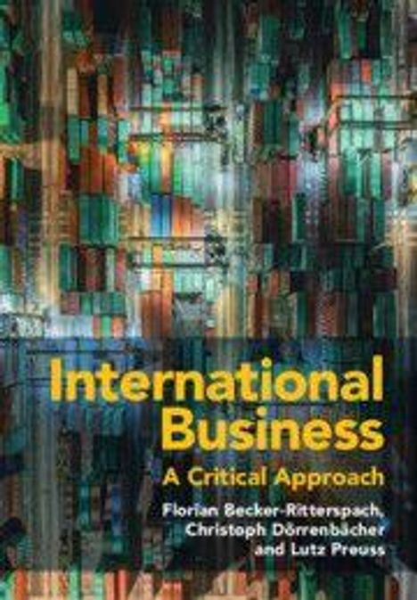 Text: "International Business: A Critical Approach. Florian Becker-Ritterspach, Christoph Dörrenbächer und Lutz Preuss." Hintergrund: Farbige, gestapelte Container.