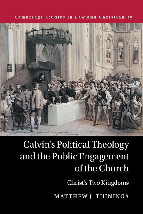 Matthew J. Tuininga: Calvin's Political Theology and the Public Engagement of the Church, Buch