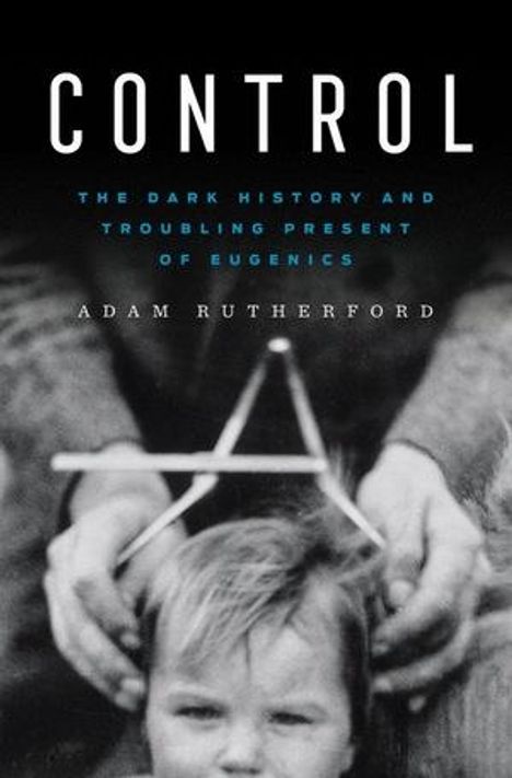 Adam Rutherford: Control - The Dark History and Troubling Present of Eugenics, Buch