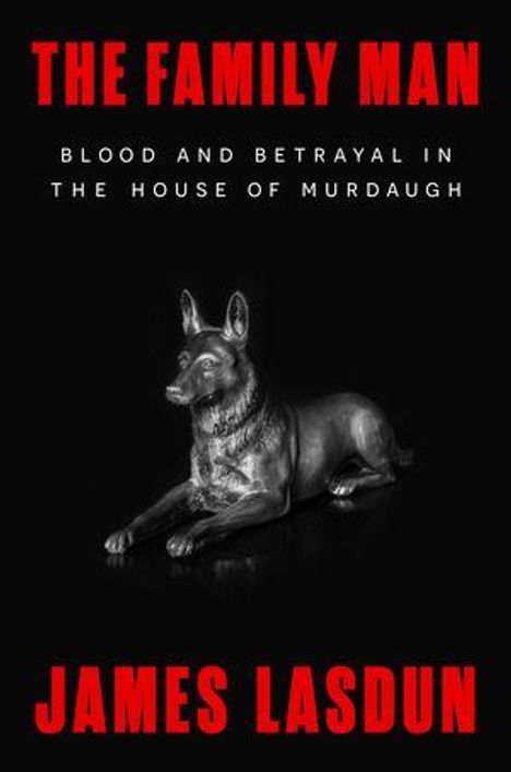Text: "THE FAMILY MAN", "BLOOD AND BETRAYAL IN THE HOUSE OF MURDAUGH", "JAMES LASDUN". Silberne Hundeskulptur auf schwarzem Hintergrund.