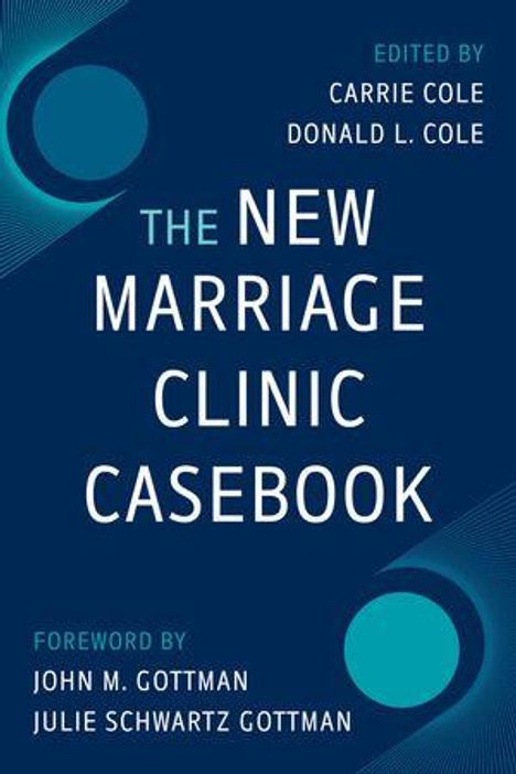 "The New Marriage Clinic Casebook", herausgegeben von Carrie Cole und Donald L. Cole. Vorwort von John und Julie Schwartz Gottman. Dunkelblauer Hintergrund mit zwei blauen Kreisen.
