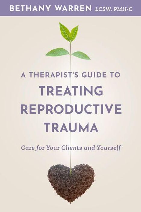 Text: "A Therapist's Guide to Treating Reproductive Trauma. Care for Your Clients and Yourself." Oben Pflanze aus herzförmiger Erde.
