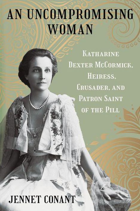 "An Uncompromising Woman." Katharine Dexter McCormick, Erbin. Titel, Autor "Jennet Conant." Schwarz-weißes Porträt einer Frau.