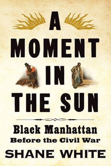 "A Moment in the Sun: Black Manhattan Before the Civil War" von Shane White. Zwei Illustrationen von afroamerikanischen Figuren.