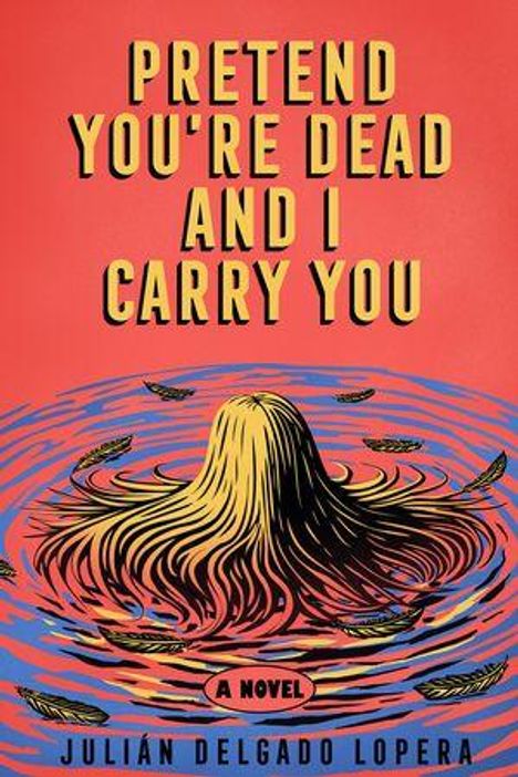 Die Texte sagen: "Pretend You're Dead and I Carry You", "A Novel", "Julián Delgado Lopera". Illustration: Person im Wasser mit Haaren.