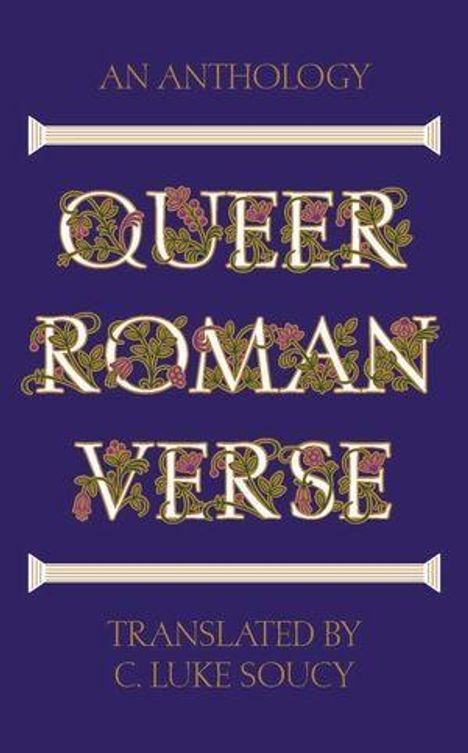 "AN ANTHOLOGY QUEER ROMAN VERSE TRANSLATED BY C. LUKE SOUCY." Kunstvolles Design auf lila Hintergrund.