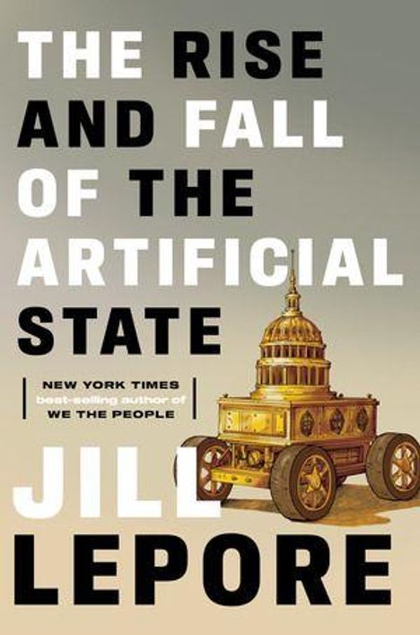 "The Rise and Fall of the Artificial State" von Jill Lepore. Illustration zeigt das Kapitol auf Rädern.