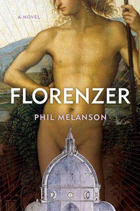Text: "FLORENZER", "A Novel", "PHIL MELANSON". Renaissance-Gemälde eines nackten Menschen, im Vordergrund Kuppelbau.