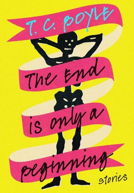 Text auf pinkem Band: "T.C. Boyle, The End is only a beginning, stories". Skelett auf gelbem Hintergrund.