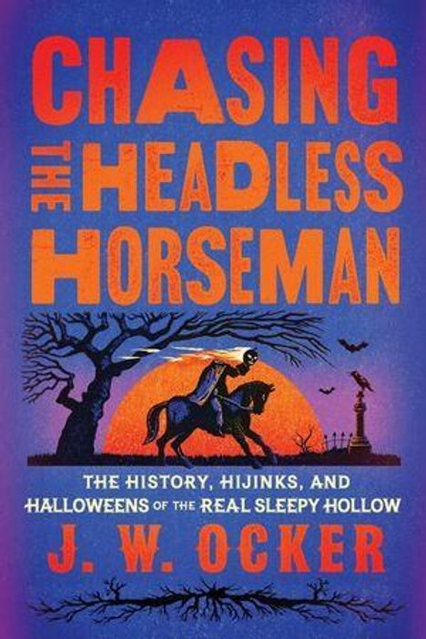 „CHASING THE HEADLESS HORSEMAN“, „THE HISTORY, HIJINKS, AND HALLOWEENS OF THE REAL SLEEPY HOLLOW“, J.W. Ocker; Silhouette mit kopflosen Reiter.