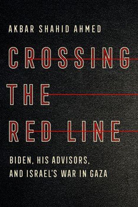 Titel: "Crossing the Red Line". Autor: Akbar Shahid Ahmed. Untertitel: "Biden, His Advisors, and Israel's War in Gaza". Schwarzer Hintergrund.