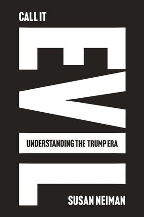 Titel: "CALL IT EVIL". Untertitel: "UNDERSTANDING THE TRUMP ERA". Autor: Susan Neiman. Weiße Schrift auf schwarzem Hintergrund.