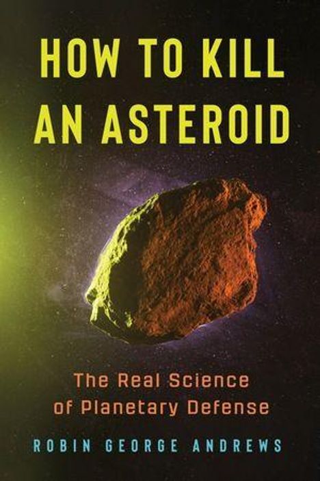 "How to Kill an Asteroid", "The Real Science of Planetary Defense", von Robin George Andrews. Ein Asteroid im Weltraum.
