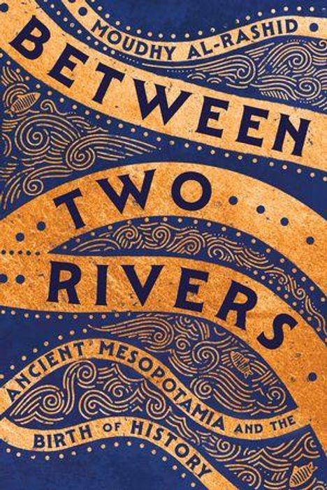 Text "Between Two Rivers: Ancient Mesopotamia and the Birth of History". Wellenartige Muster in Blau und Gold.