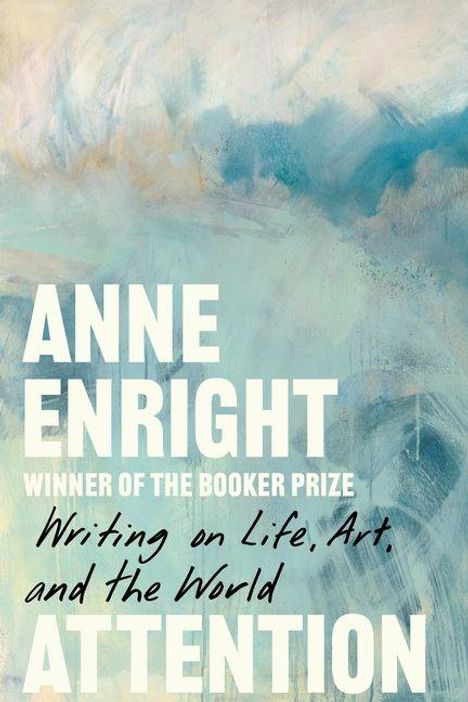 "Anne Enright, Winner of the Booker Prize, Writing on Life, Art, and the World. Attention." Hintergrund in blau-weiß Tönen.